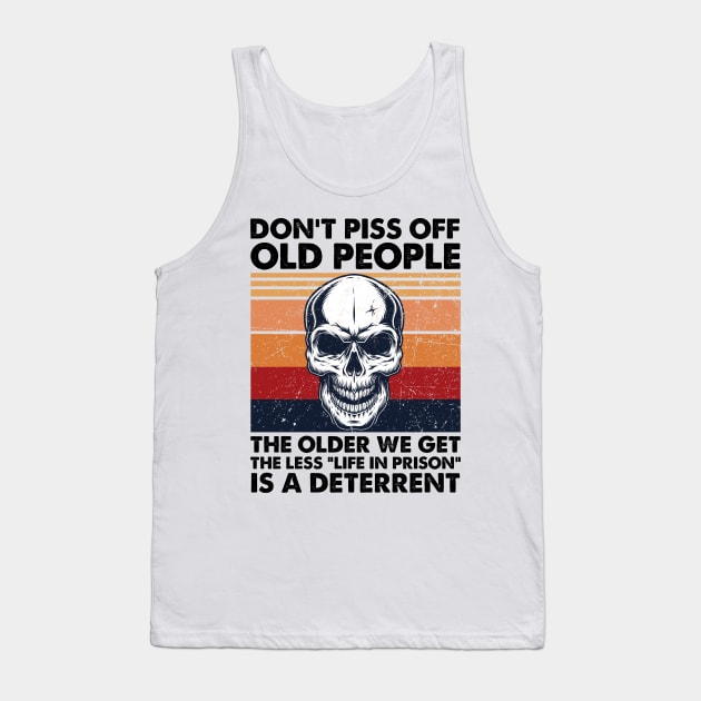 Don't Piss Off Old People The Older We Get The Less Life In Prison Tank Top by cobiepacior